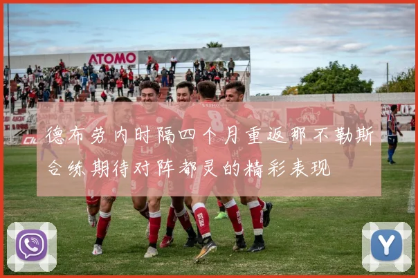 德布劳内时隔四个月重返那不勒斯合练期待对阵都灵的精彩表现