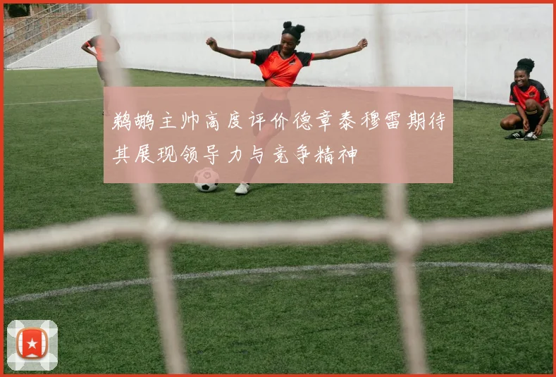 鹈鹕主帅高度评价德章泰穆雷期待其展现领导力与竞争精神