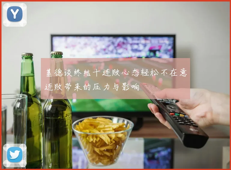 基德谈终结十连败心态轻松不在意连败带来的压力与影响